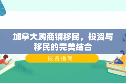 加拿大购商铺移民，投资与移民的完美结合