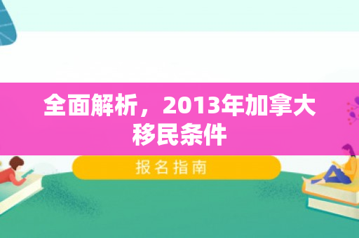 全面解析，2013年加拿大移民条件