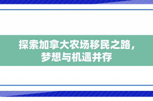 探索加拿大农场移民之路，梦想与机遇并存