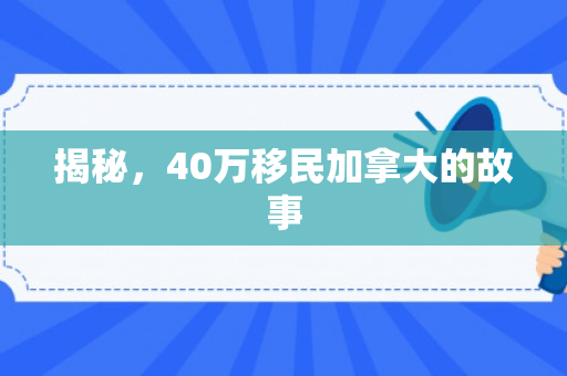 揭秘，40万移民加拿大的故事