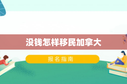 没钱怎样移民加拿大
