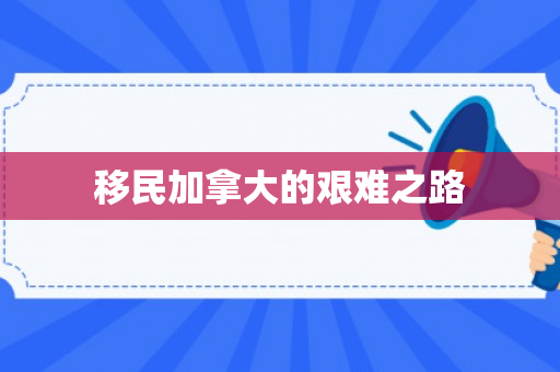 移民加拿大的艰难之路