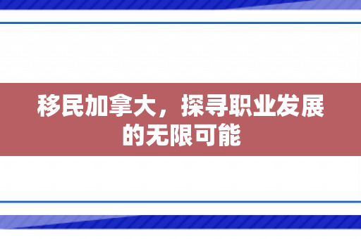 移民加拿大，探寻职业发展的无限可能