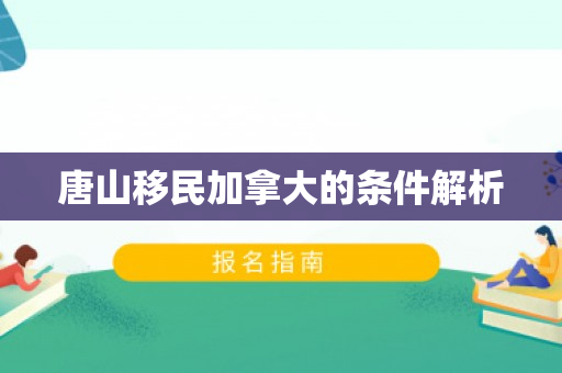 唐山移民加拿大的条件解析