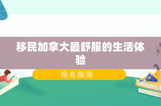移民加拿大最舒服的生活体验