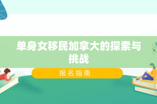 单身女移民加拿大的探索与挑战
