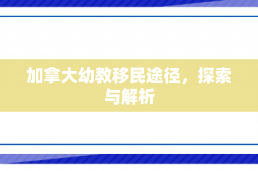 加拿大幼教移民途径，探索与解析