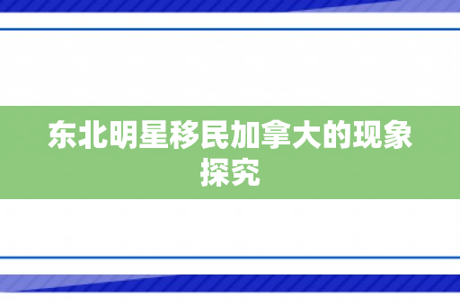 东北明星移民加拿大的现象探究