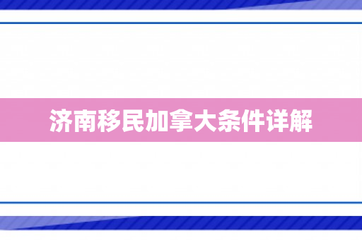 济南移民加拿大条件详解