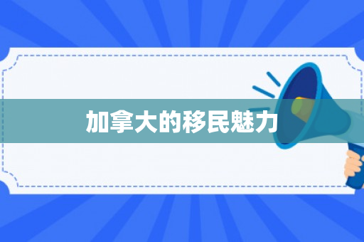加拿大的移民魅力