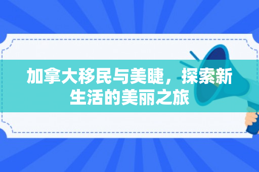 加拿大移民与美睫，探索新生活的美丽之旅