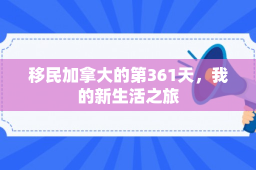 移民加拿大的第361天，我的新生活之旅