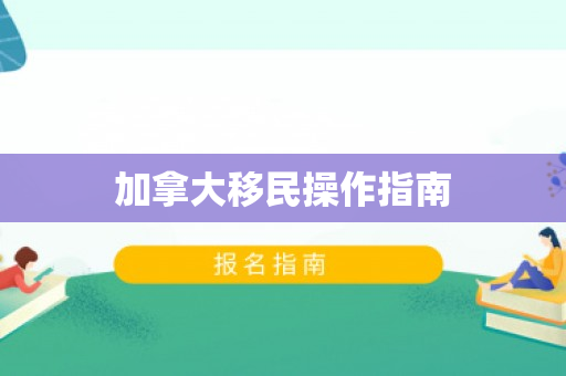 加拿大移民操作指南