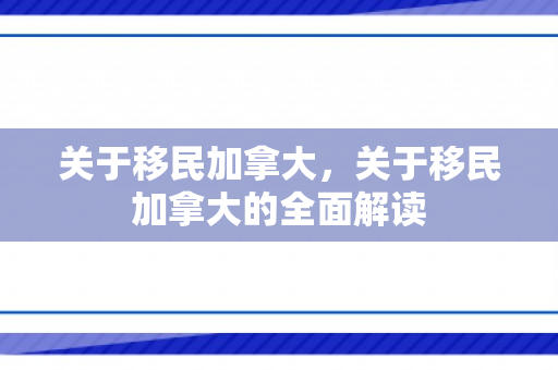 关于移民加拿大，关于移民加拿大的全面解读