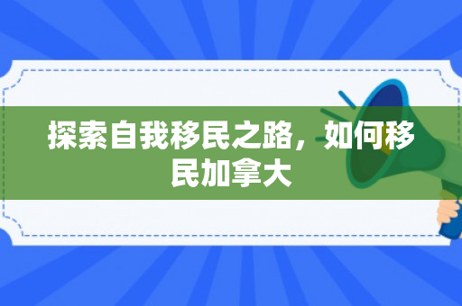 探索自我移民之路，如何移民加拿大